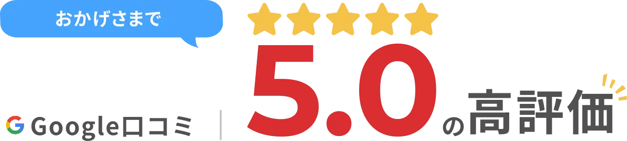 おかげさまでGoogle口コミ5.0の高評価（星5つ）